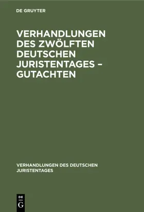  Verhandlungen des Zwölften Deutschen Juristentages – Gutachten | eBook | Sack Fachmedien