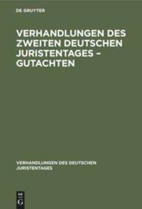 Degruyter |  Verhandlungen des Zweiten Deutschen Juristentages ¿ Gutachten | Buch |  Sack Fachmedien