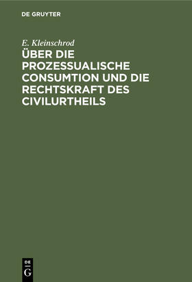 Kleinschrod |  Über die prozessualische Consumtion und die Rechtskraft des Civilurtheils | eBook | Sack Fachmedien
