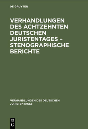 Degruyter |  Verhandlungen des Achtzehnten deutschen Juristentages ¿ Stenographische Berichte | Buch |  Sack Fachmedien