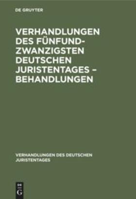 Degruyter |  Verhandlungen des Fünfundzwanzigsten Deutschen Juristentages ¿ Behandlungen | Buch |  Sack Fachmedien