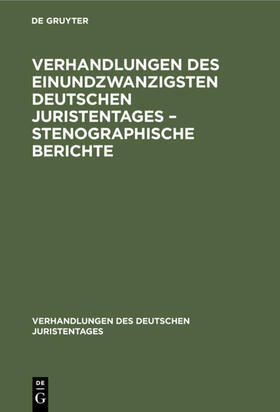 Degruyter |  Verhandlungen des Einundzwanzigsten Deutschen Juristentages ¿ Stenographische Berichte | Buch |  Sack Fachmedien