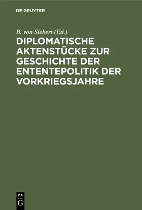 Siebert |  Diplomatische Aktenstücke zur Geschichte der Ententepolitik der Vorkriegsjahre | Buch |  Sack Fachmedien