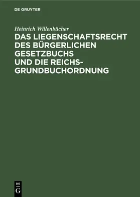 Willenbücher |  Das Liegenschaftsrecht des Bürgerlichen Gesetzbuchs und die Reichs-Grundbuchordnung | Buch |  Sack Fachmedien