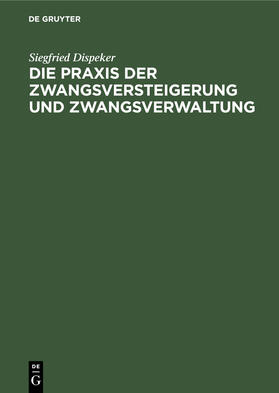 Dispeker |  Die Praxis der Zwangsversteigerung und Zwangsverwaltung | Buch |  Sack Fachmedien