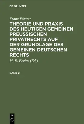 Eccius / Förster |  Franz Förster: Theorie und Praxis des heutigen gemeinen preußischen Privatrechts auf der Grundlage des gemeinen deutschen Rechts. Band 2 | eBook | Sack Fachmedien