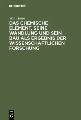 Bein |  Das chemische Element, seine Wandlung und sein Bau als Ergebnis der wissenschaftlichen Forschung | Buch |  Sack Fachmedien