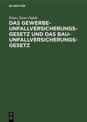 Oefele |  Das Gewerbe-Unfallversicherungsgesetz und das Bau-Unfallversicherungsgesetz | Buch |  Sack Fachmedien