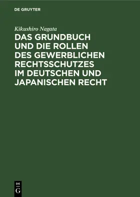 Nagata |  Das Grundbuch und die Rollen des gewerblichen Rechtsschutzes im deutschen und japanischen Recht | Buch |  Sack Fachmedien