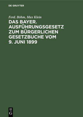 Böhm / Klein |  Das Bayer. Ausführungsgesetz zum Bürgerlichen Gesetzbuche vom 9. Juni 1899 | eBook | Sack Fachmedien
