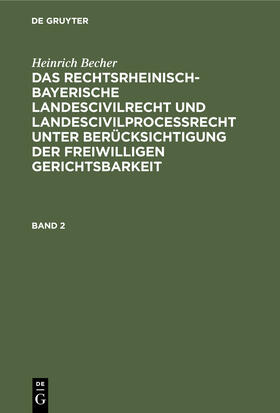 Becher |  Heinrich Becher: Das rechtsrheinisch-bayerische Landescivilrecht und Landescivilproceßrecht unter Berücksichtigung der freiwilligen Gerichtsbarkeit. Band 2 | Buch |  Sack Fachmedien