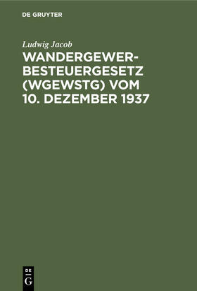 Jacob |  Wandergewerbesteuergesetz (WGewStG) vom 10. Dezember 1937 | Buch |  Sack Fachmedien