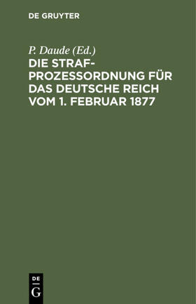 Daude / Oppermann |  Die Strafprozeßordnung für das Deutsche Reich vom 1. Februar 1877 | eBook | Sack Fachmedien