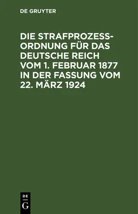  Die Strafprozeßordnung für das Deutsche Reich vom 1. Februar 1877 in der Fassung vom 22. März 1924 | Buch |  Sack Fachmedien