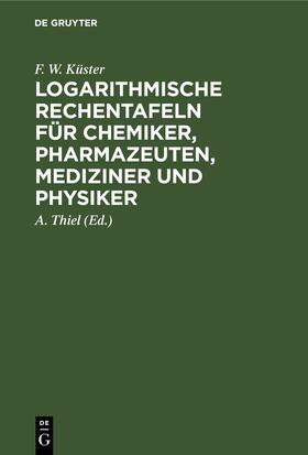 Küster / Thiel |  Logarithmische Rechentafeln für Chemiker, Pharmazeuten, Mediziner und Physiker | Buch |  Sack Fachmedien
