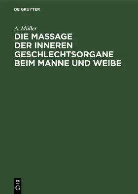 Müller |  Die Massage der inneren Geschlechtsorgane beim Manne und Weibe | Buch |  Sack Fachmedien