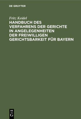 Keidel |  Handbuch des Verfahrens der Gerichte in Angelegenheiten der freiwilligen Gerichtsbarkeit für Bayern | eBook | Sack Fachmedien