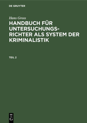 Gross |  Hans Gross: Handbuch für Untersuchungsrichter als System der Kriminalistik. Teil 2 | Buch |  Sack Fachmedien