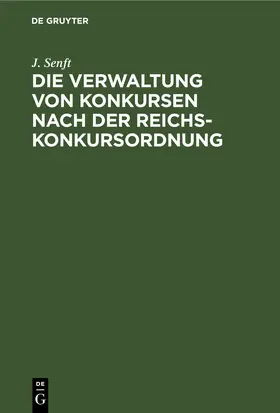 Senft |  Die Verwaltung von Konkursen nach der Reichs-Konkursordnung | eBook | Sack Fachmedien