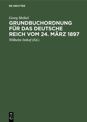 Meikel / Imhof |  Grundbuchordnung für das Deutsche Reich vom 24. März 1897 | Buch |  Sack Fachmedien