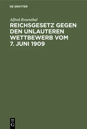 Rosenthal |  Reichsgesetz gegen den unlauteren Wettbewerb vom 7. Juni 1909 | Buch |  Sack Fachmedien