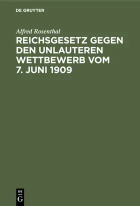 Rosenthal |  Reichsgesetz gegen den unlauteren Wettbewerb vom 7. Juni 1909 | eBook | Sack Fachmedien