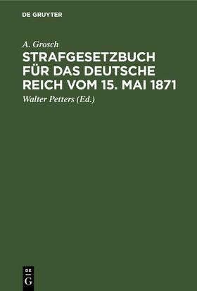 Grosch / Petters |  Strafgesetzbuch für das Deutsche Reich vom 15. Mai 1871 | eBook | Sack Fachmedien