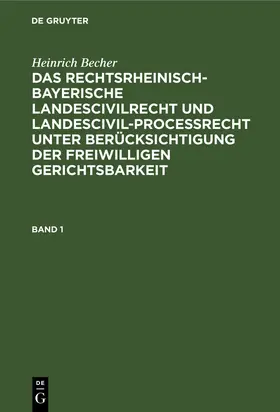 Becher |  Heinrich Becher: Das rechtsrheinisch-bayerische Landescivilrecht und Landescivilproceßrecht unter Berücksichtigung der freiwilligen Gerichtsbarkeit. Band 1 | Buch |  Sack Fachmedien