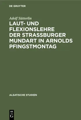 Sütterlin |  Laut- und Flexionslehre der Strassburger Mundart in Arnolds Pfingstmontag | Buch |  Sack Fachmedien