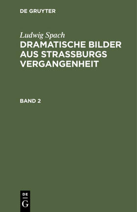 Spach |  Ludwig Spach: Dramatische Bilder aus Straßburgs Vergangenheit. Band 2 | Buch |  Sack Fachmedien