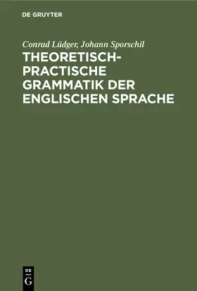 Sporschil / Lüdger |  Theoretisch-practische Grammatik der englischen Sprache | Buch |  Sack Fachmedien