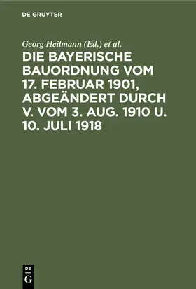 Weinisch / Heilmann |  Die Bayerische Bauordnung vom 17. Februar 1901, abgeändert durch V. vom 3. Aug. 1910 u. 10. Juli 1918 | Buch |  Sack Fachmedien