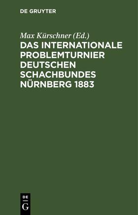 Kürschner |  Das Internationale Problemturnier Deutschen Schachbundes Nürnberg 1883 | eBook | Sack Fachmedien