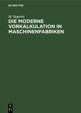 Siegerist |  Die moderne Vorkalkulation in Maschinenfabriken | Buch |  Sack Fachmedien