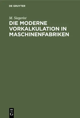 Siegerist |  Die moderne Vorkalkulation in Maschinenfabriken | eBook | Sack Fachmedien