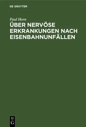 Horn | Über nervöse Erkrankungen nach Eisenbahnunfällen | Buch | 978-3-11-235615-9 | sack.de