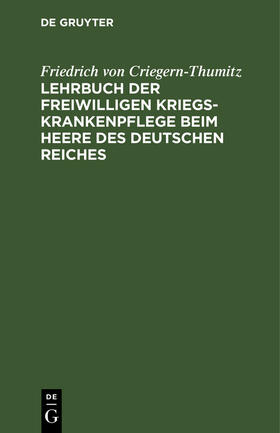 Criegern-Thumitz |  Lehrbuch der freiwilligen Kriegs-Krankenpflege beim Heere des Deutschen Reiches | Buch |  Sack Fachmedien