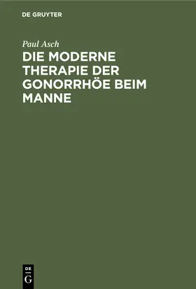 Asch |  Die moderne Therapie der Gonorrhöe beim Manne | Buch |  Sack Fachmedien