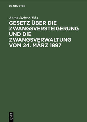 Steiner |  Gesetz über die Zwangsversteigerung und die Zwangsverwaltung vom 24. März 1897 | Buch |  Sack Fachmedien