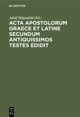 Hilgenfeld |  Acta apostolorum Graece et Latine secundum antiquissimos testes edidit | eBook | Sack Fachmedien