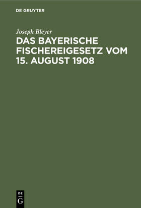 Bleyer |  Das bayerische Fischereigesetz vom 15. August 1908 | eBook | Sack Fachmedien