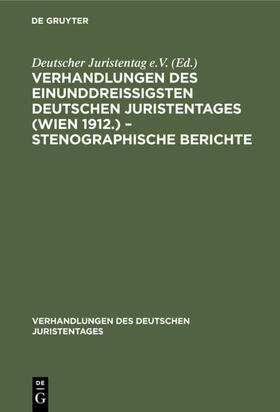 Degruyter |  Verhandlungen des Einunddreißigsten Deutschen Juristentages (Wien 1912.) ¿ Stenographische Berichte | Buch |  Sack Fachmedien