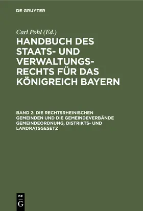 Pohl |  Die rechtsrheinischen Gemeinden und die Gemeindeverbände Gemeindeordnung, Distrikts- und Landratsgesetz | Buch |  Sack Fachmedien