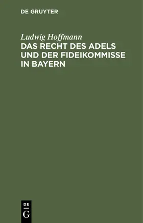 Hoffmann |  Das Recht des Adels und der Fideikommisse in Bayern | Buch |  Sack Fachmedien