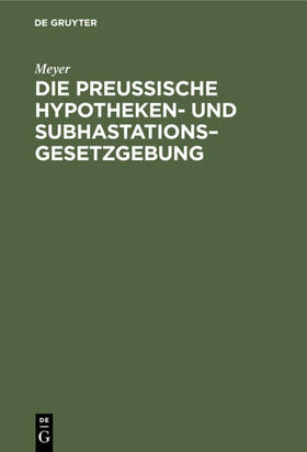 Meyer |  Die Preußische Hypotheken- und Subhastations¿Gesetzgebung | Buch |  Sack Fachmedien