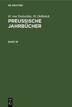 Treitschke / Delbrück |  H. von Treitschke; H. Delbrück: Preußische Jahrbücher. Band 38 | eBook | Sack Fachmedien