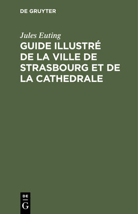 Euting |  Guide illustré de la ville de Strasbourg et de la cathedrale | eBook | Sack Fachmedien