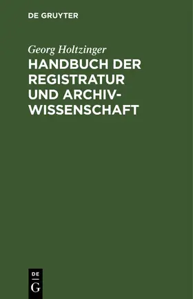 Holtzinger |  Handbuch der Registratur und Archivwissenschaft | Buch |  Sack Fachmedien