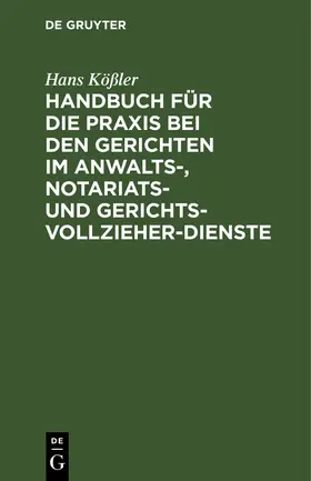 Kößler |  Handbuch für die Praxis bei den Gerichten im Anwalts-, Notariats- und Gerichtsvollzieher-Dienste | Buch |  Sack Fachmedien