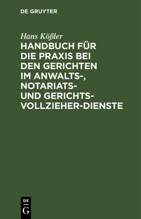 Kößler |  Handbuch für die Praxis bei den Gerichten im Anwalts-, Notariats- und Gerichtsvollzieher-Dienste | eBook | Sack Fachmedien